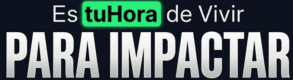 Es tu Hora de Vivir para Impactar